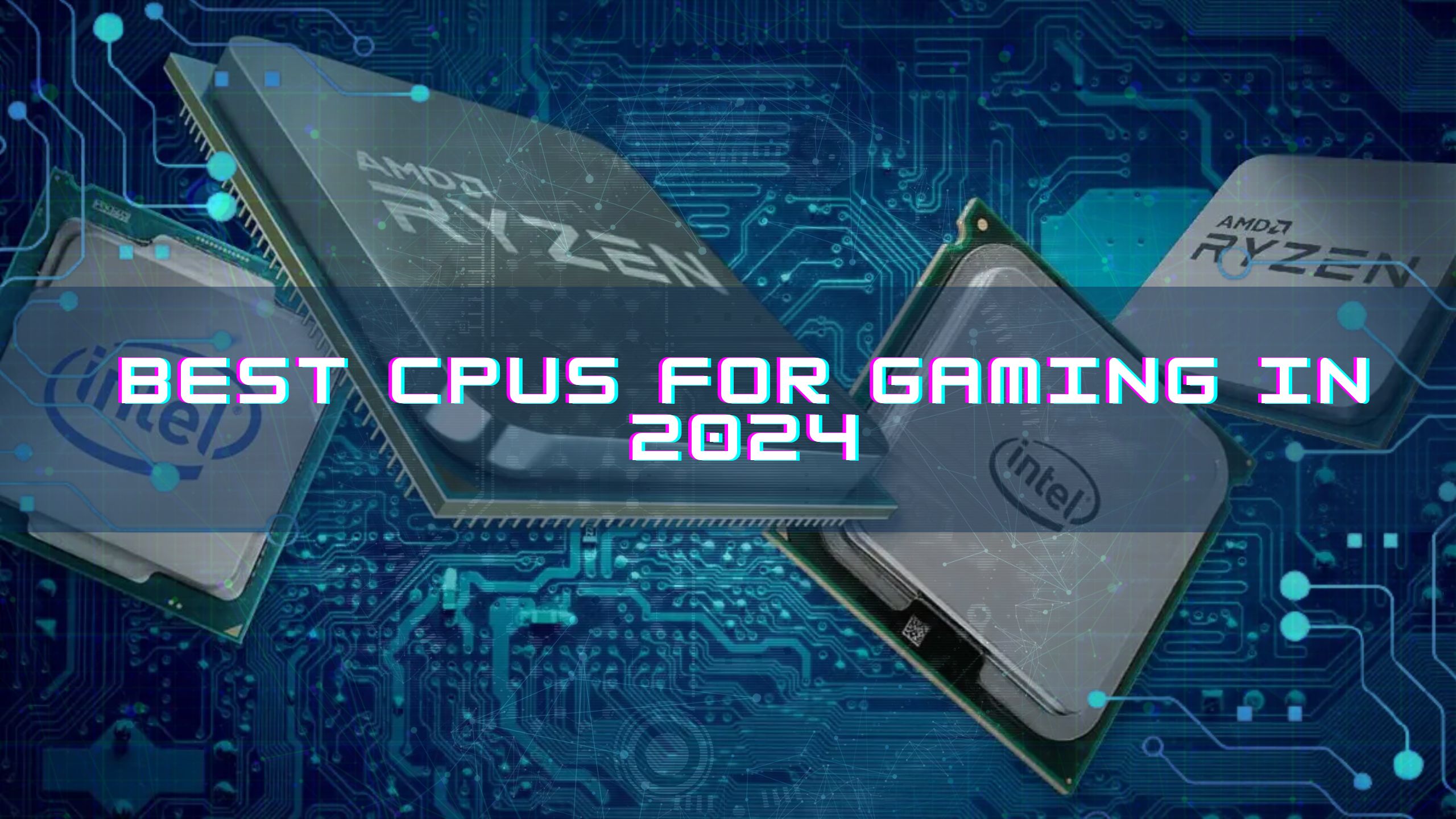 Best CPUs for Gaming in 2024 Top Intel and AMD Processors